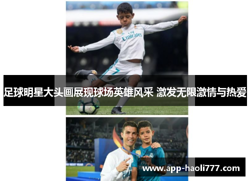 足球明星大头画展现球场英雄风采 激发无限激情与热爱