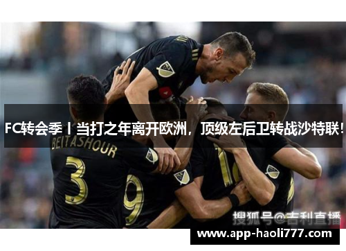 FC转会季丨当打之年离开欧洲，顶级左后卫转战沙特联！